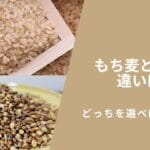 「もち麦と胚芽もち麦の違いとは？健康効果や栄養価を比較！」