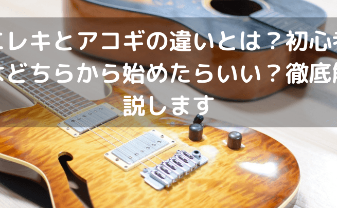 アコギ と エレキ の 違いを徹底解説!初心者が知っておくべきポイントとは?