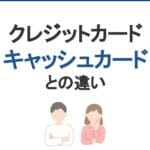 キャッシュカードとクレジットカードの違いを徹底解説！