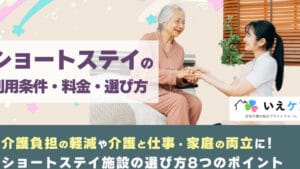 特養とショートステイの違いを徹底解説！それぞれの特徴と利用方法とは？