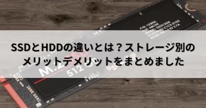 HDDとSSDの違い：ストレージ選びのポイントとメリット・デメリット